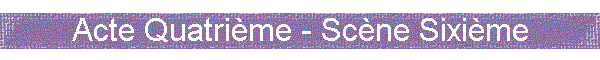 Acte Quatri�me - Sc�ne Sixi�me